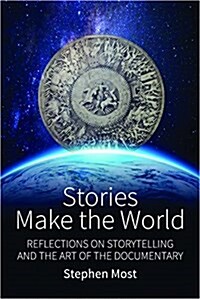 Stories Make the World : Reflections on Storytelling and the Art of the Documentary (Paperback)