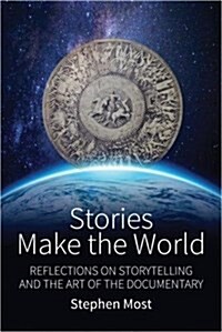 Stories Make the World : Reflections on Storytelling and the Art of the Documentary (Hardcover)