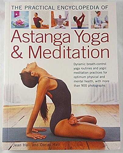 The Practial Encyclopedia of Astanga Yoga & Meditation : Dynamic Breath-Control Yoga Routines and Yogic Meditation Practices for Optimum Physical and  (Paperback)