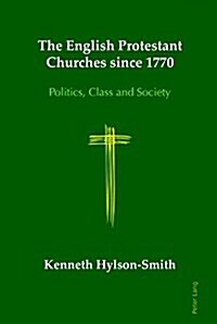 The English Protestant Churches Since 1770 : Politics, Class and Society (Hardcover, New ed)