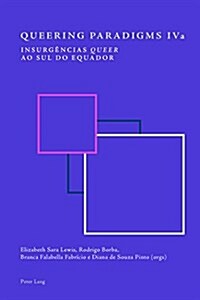 Queering Paradigms IV and IVa : Insurgencias Queer Ao Sul Do Equador (Paperback, New ed)