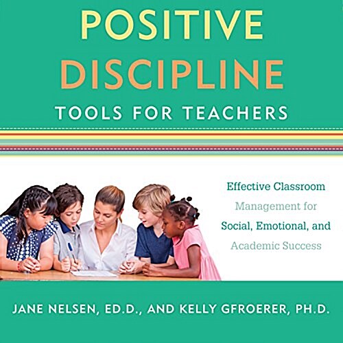 Positive Discipline Tools for Teachers: Effective Classroom Management for Social, Emotional, and Academic Success (Audio CD)