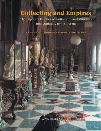 Collecting and Empires: The Impact of Empires on Collections and Museums from Antiquity to the Present (Hardcover)