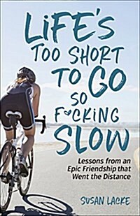 Lifes Too Short to Go So F*cking Slow: Lessons from an Epic Friendship That Went the Distance (Paperback)