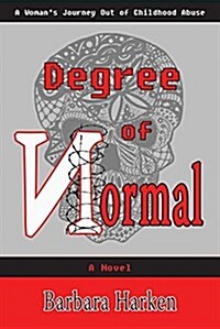 Degree of Normal: A Womans Journey Out of Childhood Abuse (Paperback)