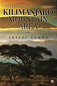 Three Hundred Years on Kilimanjaro Mountain Area Vol 1 (Paperback)