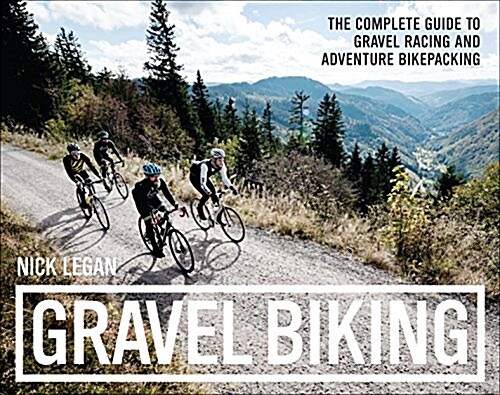 Gravel Cycling: The Complete Guide to Gravel Racing and Adventure Bikepacking (Paperback)