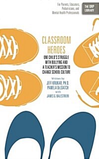Classroom Heroes: One Childs Struggle with Bullying and a Teachers Mission to Change School Culture (Paperback)