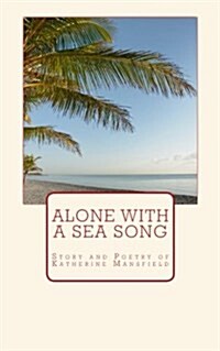 Alone with a Sea Song: Story and Poetry of Katherine Mansfield (Paperback)