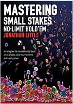 Mastering Small Stakes No-Limit Hold\'em : Strategies to Consistently Beat Small Stakes Poker Tournaments and Cash Games