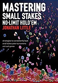 Mastering Small Stakes No-Limit Holdem : Strategies to Consistently Beat Small Stakes Poker Tournaments and Cash Games (Paperback)