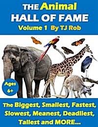 The Animal Hall of Fame - Volume 1: The Biggest, Smallest, Fastest, Slowest, Meanest, Deadliest, Tallest and MORE... (Age 5 - 8) (Paperback)