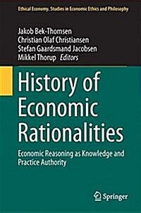 History of Economic Rationalities: Economic Reasoning as Knowledge and Practice Authority (Hardcover, 2017)