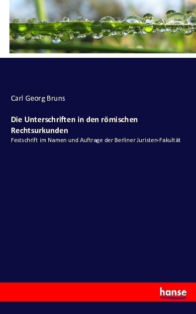 Die Unterschriften in den r?ischen Rechtsurkunden: Festschrift im Namen und Auftrage der Berliner Juristen-Fakult? (Paperback)