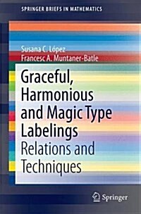 Graceful, Harmonious and Magic Type Labelings: Relations and Techniques (Paperback, 2017)