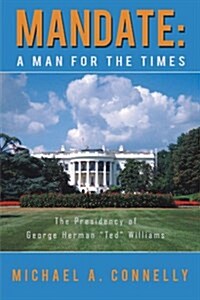 Mandate: A Man for the Times the Presidency of George Herman Ted Williams (Paperback)