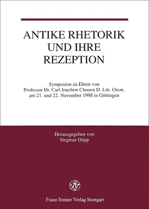 Antike Rhetorik Und Ihre Rezeption: Symposion Zu Ehren Von Professor Dr. Carl Joachim Classen D. Litt. Oxon. Am 21. Und 22. November 1998 in Gottingen (Paperback)