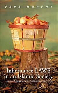 Inheritance Laws in an Islamic Society: Islamic Cultures Are Distinct in Everyway (Paperback)