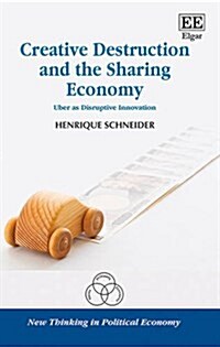 Creative Destruction and the Sharing Economy : Uber as Disruptive Innovation (Hardcover)