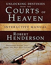 Unlocking Destinies from the Courts of Heaven Interactive Manual: Dissolving Curses That Delay and Deny Our Futures (Paperback)