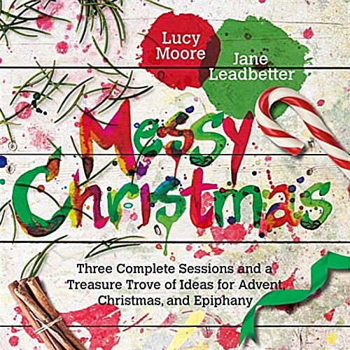 Messy Christmas: Three Complete Sessions and a Treasure Trove of Ideas for Advent, Christmas, and Epiphany (Paperback)