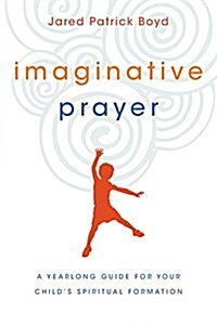 Imaginative Prayer: A Yearlong Guide for Your Childs Spiritual Formation (Paperback)