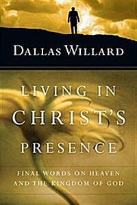 Living in Christs Presence: Final Words on Heaven and the Kingdom of God (Paperback)