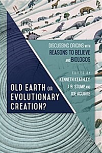 Old-Earth or Evolutionary Creation?: Discussing Origins with Reasons to Believe and Biologos (Paperback)