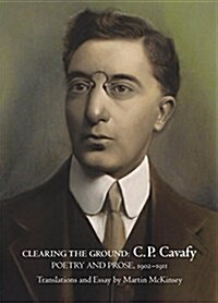 Clearing the Ground:: C. P. Cavafy, Poetry and Prose, 1902-1911 (Paperback)