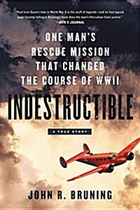 Indestructible: One Mans Rescue Mission That Changed the Course of WWII (Paperback)