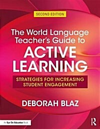 The World Language Teachers Guide to Active Learning : Strategies and Activities for Increasing Student Engagement (Paperback, 2 ed)