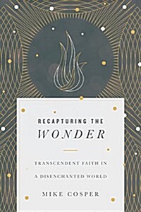 Recapturing the Wonder: Transcendent Faith in a Disenchanted World (Paperback)