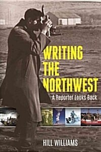 Writing the Northwest: A Reporter Looks Back (Paperback)
