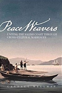 Peace Weavers: Uniting the Salish Coast Through Cross-Cultural Marriages (Paperback)
