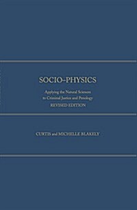 Socio-Physics: Applying the Natural Sciences to Criminal Justice and Penology, Expanded Edition (Hardcover)