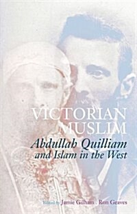 Victorian Muslim: Abdullah Quilliam and Islam in the West (Paperback)