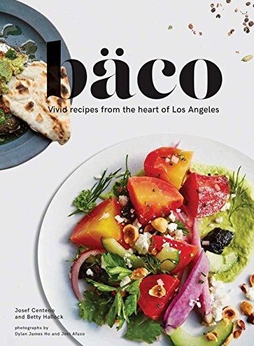 Baco: Vivid Recipes from the Heart of Los Angeles (California Cookbook, Tex Mex Cookbook, Street Food Cookbook) (Hardcover)