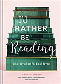 Id Rather Be Reading: A Library of Art for Book Lovers (Gifts for Book Lovers, Gifts for Librarians, Book Club Gift) (Hardcover)