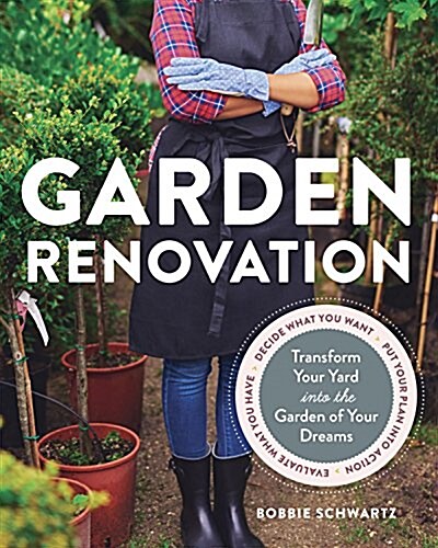 Garden Renovation: Transform Your Yard Into the Garden of Your Dreams (Paperback)