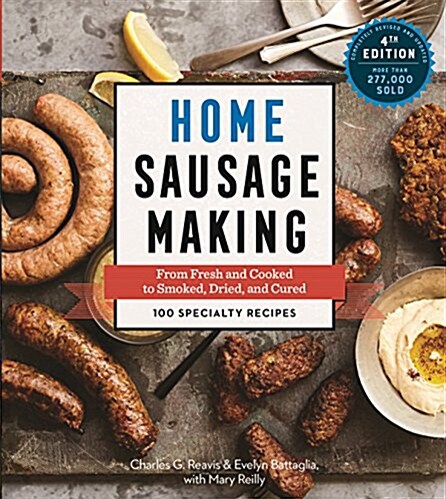 Home Sausage Making, 4th Edition: From Fresh and Cooked to Smoked, Dried, and Cured: 100 Specialty Recipes (Paperback)