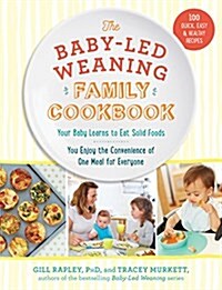 The Baby-Led Weaning Family Cookbook: Your Baby Learns to Eat Solid Foods, You Enjoy the Convenience of One Meal for Everyone (Hardcover)
