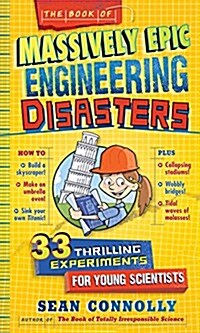 The Book of Massively Epic Engineering Disasters: 33 Thrilling Experiments Based on Historys Greatest Blunders (Hardcover)