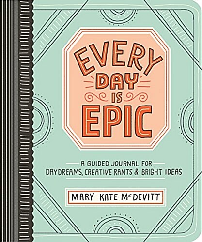 Every Day Is Epic: A Guided Journal for Daydreams, Creative Rants, and Bright Ideas (Paperback)
