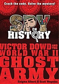 Spy on History: Victor Dowd and the World War II Ghost Army (Hardcover)