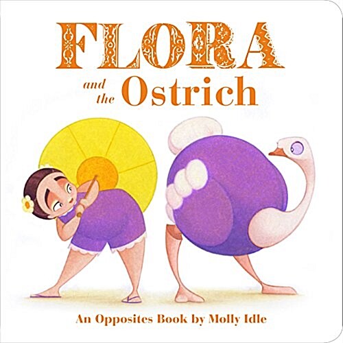 Flora and the Ostrich: An Opposites Book by Molly Idle (Flora and Flamingo Board Books, Picture Books for Toddlers, Baby Books with Animals) (Board Books)