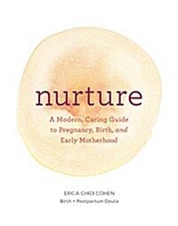 Nurture: A Modern Guide to Pregnancy, Birth, Early Motherhood--And Trusting Yourself and Your Body (Paperback)