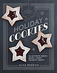 The Artisanal Kitchen: Holiday Cookies: The Ultimate Chewy, Gooey, Crispy, Crunchy Treats (Hardcover)