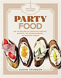 The Artisanal Kitchen: Party Food: Go-To Recipes for Cocktail Parties, Buffets, Sit-Down Dinners, and Holiday Feasts (Hardcover)