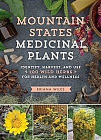 Mountain States Medicinal Plants: Identify, Harvest, and Use 100 Wild Herbs for Health and Wellness (Paperback)