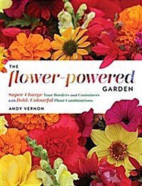 The Flower-Powered Garden: Supercharge Your Borders and Containers with Bold, Colourful Plant Combinations (Hardcover)